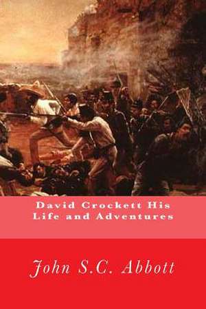 David Crockett His Life and Adventures de John S. C. Abbott