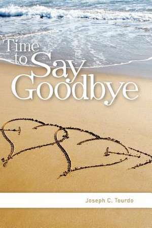 Time to Say Goodbye de Joseph C. Tourdo