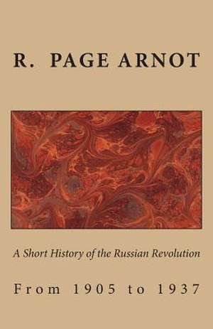 A Short History of the Russian Revolution from 1905 to 1937 de R. Page Arnot