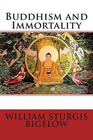 Buddhism and Immortality de William Sturgis Bigelow