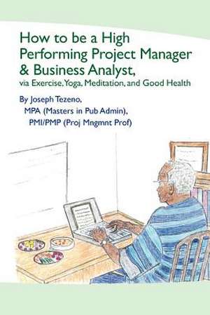 How to Be a High Performing Project Manager & Business Analyst de Joseph Tezeno Mpa