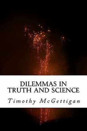 Dilemmas in Truth and Science de Timothy McGettigan