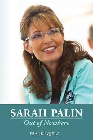 Sarah Palin Out of Nowhere de MR Frank a. Aquila