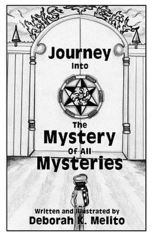 Journey Into the Mystery of All Mysteries de Deborah K. Melito