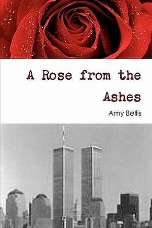 A Rose from the Ashes de Amy Bellis