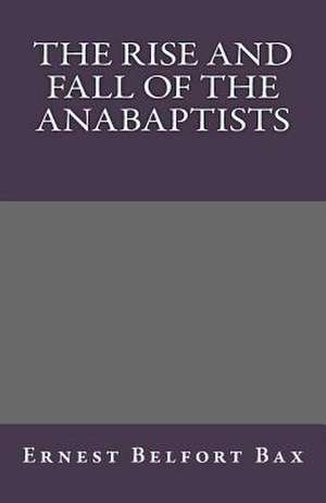 The Rise and Fall of the Anabaptists de Ernest Belfort Bax