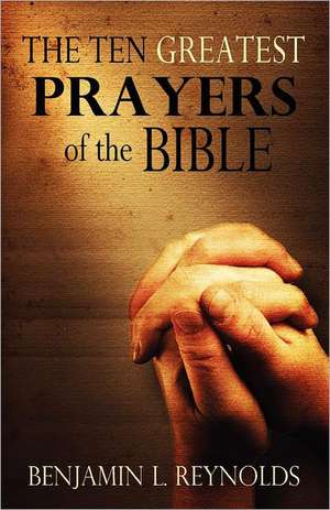 The Ten Greatest Prayers of the Bible: A Story about a Young Gay Man Who Wants to Live His Life as He Feels He Should. de Reynolds, Benjamin L.