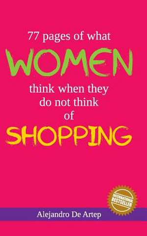 77 Pages of What Women Think When They Do Not Think of Shopping de Alejandro De Artep