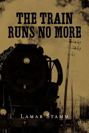 The Train Runs No More de Lamar Stamm