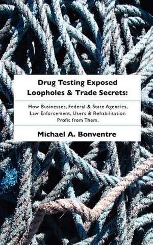 Drug Testing Exposed Loopholes and Trade Secrets de Michael A. Bonventre