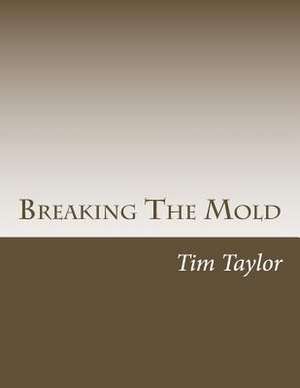 Breaking the Mold de Tim Taylor