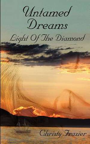 Untamed Dreams Light of the Diamond de Christy Frazier