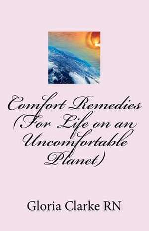 Comfort Remedies (for Life on an Uncomfortable Planet) de Gloria D. Clarke Rn