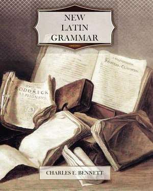 New Latin Grammar de Charles E. Bennett