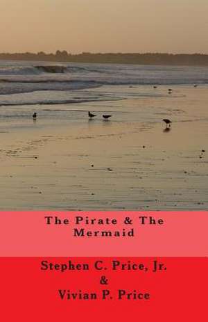 The Pirate and the Mermaid de Stephen C. Price Jr