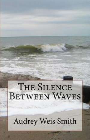 The Silence Between Waves de Audrey Weis Smith