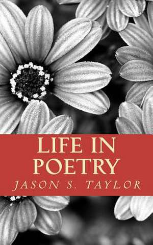 Life in Poetry de Jason S. Taylor