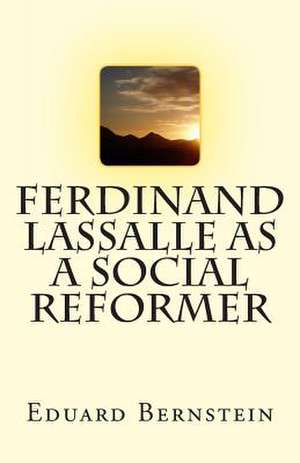 Ferdinand Lassalle as a Social Reformer de Eduard Bernstein