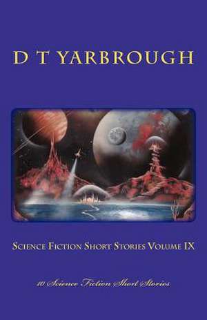 Science Fiction Short Stories Volume IX de D. T. Yarbrough