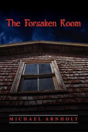 The Forsaken Room de Michael Arnholt