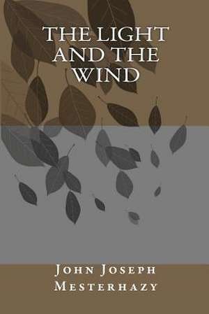 The Light and the Wind de MR John Joseph Mesterhazy