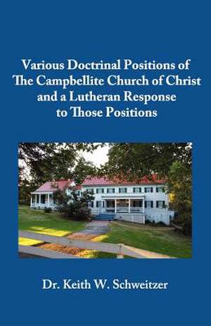 Various Doctrinal Positions of the Campbellite Church of Christ and a Lutheran Response to Those Positions de Keith W. Schweitzer