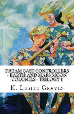 Dream Cast Controllers - Earth and Mars Moon Colonies de K. Leslie Graves