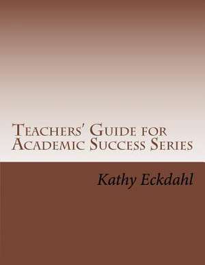 Teachers Guide for Academic Success Series de Kathy Eckdahl