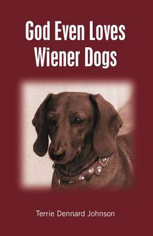 God Even Loves Wiener Dogs de MS Terrie Dennard Johnson