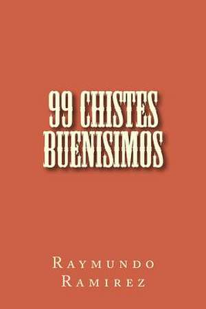 Chistologia 99 Chistes Buenisimos de Raymundo Ramirez