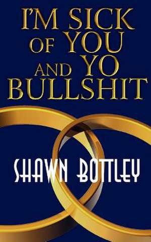 Im Sick of You and Yo Bullshit de Shawn Bottley