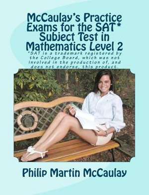 McCaulay's Practice Exams for the SAT* Subject Test in Mathematics Level 2 de Philip Martin McCaulay