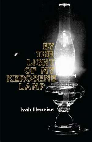 By the Light of My Kerosene Lamp de Ivah Heneise