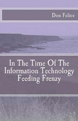 In the Time of the Information Technology Feeding Frenzy de Don Felice