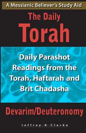 The Daily Torah - Devarim/Deuteronomy de Jeffrey K. Clarke