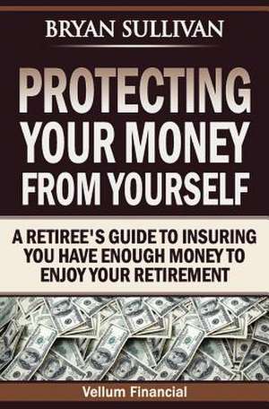 Protecting Your Money from Yourself de Bryan Sullivan