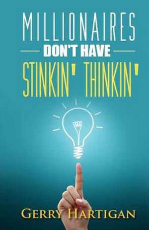 Millionaires Don't Have Stinkin Thinkin de Gerry M. Hartigan