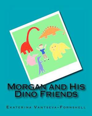 Morgan and His Dino Friends de Ekaterina V. Vantseva-Fornshell