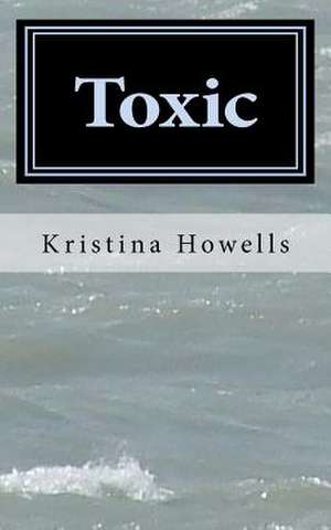 Toxic de Kristina Howells