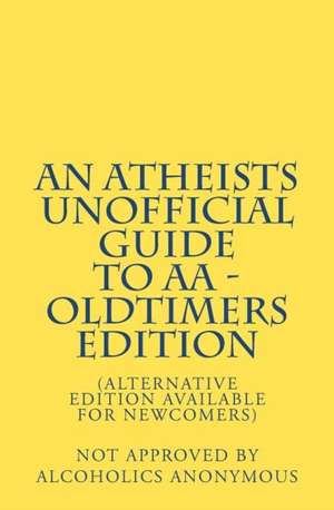 An Atheists Unofficial Guide to AA - Oldtimers Edition de Vince Hawkins