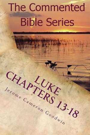 Luke Chapters 13-18 de Jerome Cameron Goodwin