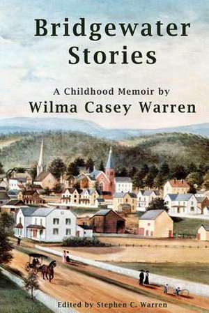 Bridgewater Stories - A Childhood Memoir by Wilma Casey Warren de Wilma Casey Warren