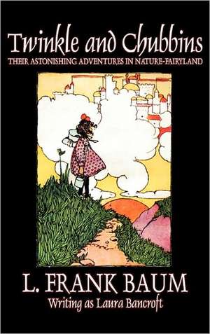 Twinkle and Chubbins by L. Frank Baum, Fiction, Fantasy, Fairy Tales, Folk Tales, Legends & Mythology de L. Frank Baum