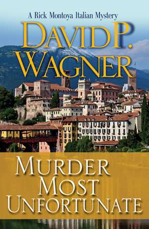 Murder Most Unfortunate: A Rick Montoya Italian Mystery de David Wagner