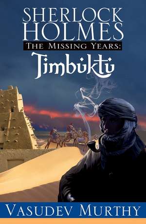 Sherlock Holmes, the Missing Years de Vasudev Murthy