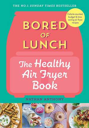 Bored of Lunch: The Healthy Air Fryer Book de Nathan Anthony