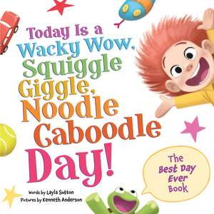 Today Is a Wacky Wow, Squiggle Giggle, Noodle Caboodle Day! de Layla Sutton