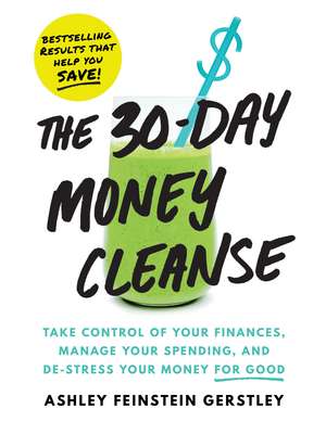 The 30-Day Money Cleanse: Take control of your finances, manage your spending, and de-stress your money for good de Ashley Feinstein Gerstley