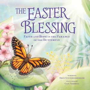 The Easter Blessing: Faith and Hope in the Parable of the Butterfly de Erin Guendelsberger