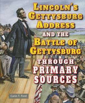 Lincoln's Gettysburg Address and the Battle of Gettysburg Through Primary Sources de Carin T. Ford